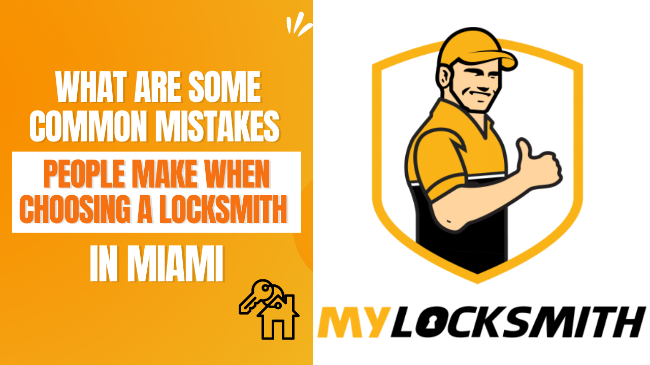What Are Some Common Mistakes People Make When Choosing a Locksmith in Miami?